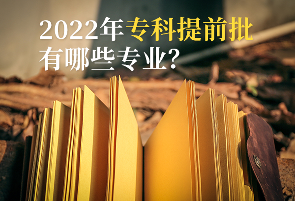 2022年专科提前批有哪些专业